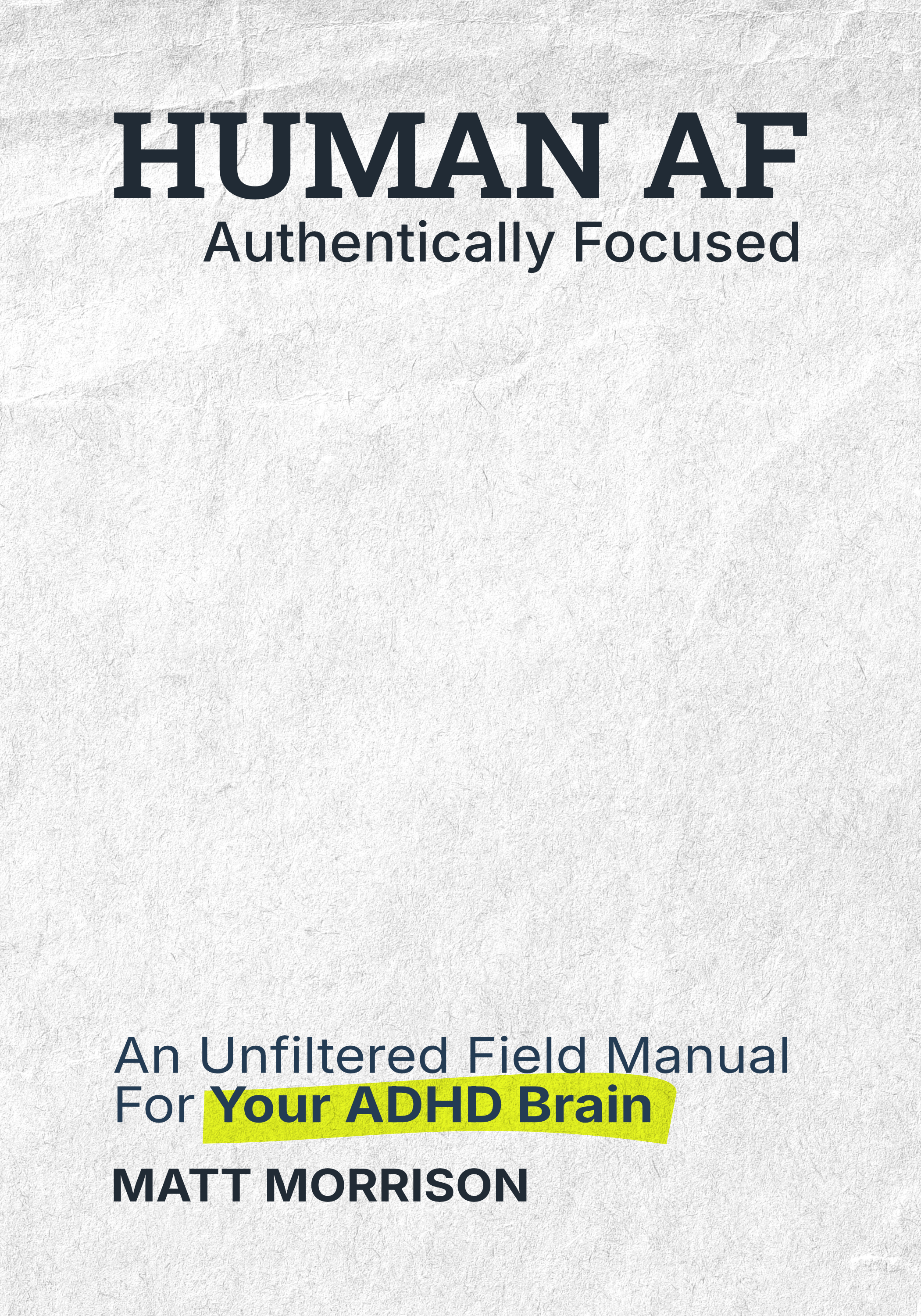Human AF: Authentically Focused - An Unfiltered Field Manual For Your ADHD Brain by Matt Morrison